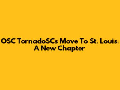 OSC TornadoSC's Move To St. Louis: A New Chapter