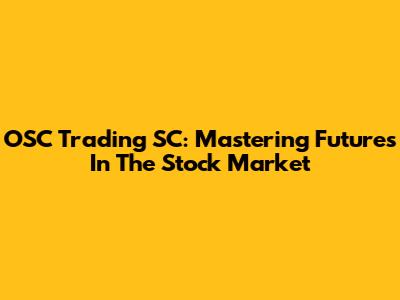OSC Trading SC: Mastering Futures In The Stock Market