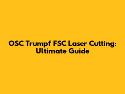 OSC Trumpf FSC Laser Cutting: Ultimate Guide