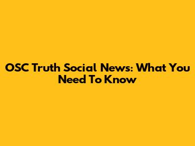 OSC Truth Social News: What You Need To Know