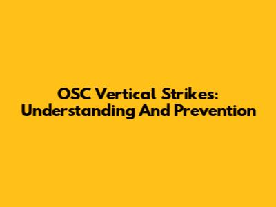 OSC Vertical Strikes: Understanding And Prevention