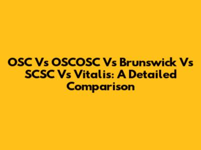 OSC Vs OSCOSC Vs Brunswick Vs SCSC Vs Vitalis: A Detailed Comparison