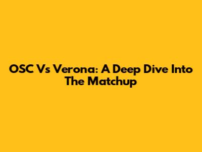 OSC Vs Verona: A Deep Dive Into The Matchup