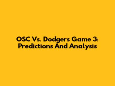 OSC Vs. Dodgers Game 3: Predictions And Analysis