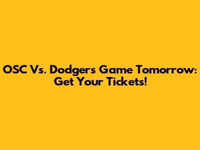 OSC Vs. Dodgers Game Tomorrow: Get Your Tickets!