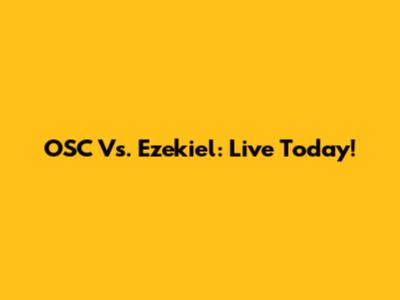 OSC Vs. Ezekiel: Live Today!