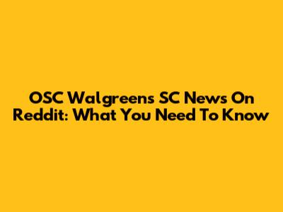 OSC Walgreens SC News On Reddit: What You Need To Know