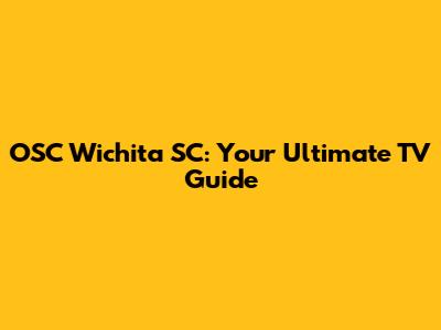 OSC Wichita SC: Your Ultimate TV Guide