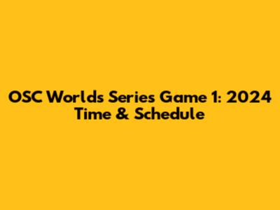 OSC Worlds Series Game 1: 2024 Time & Schedule