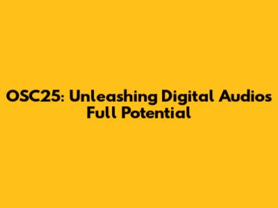 OSC25: Unleashing Digital Audio's Full Potential