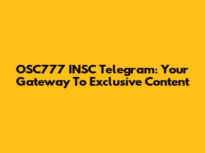 OSC777 INSC Telegram: Your Gateway To Exclusive Content