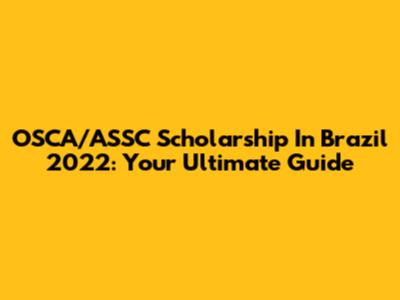 OSCA/ASSC Scholarship In Brazil 2022: Your Ultimate Guide