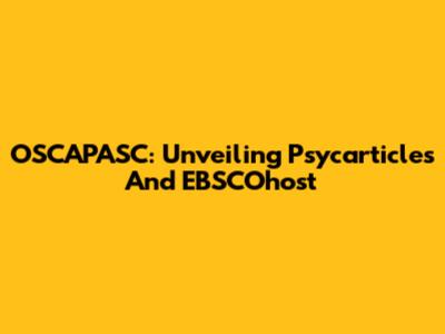 OSCAPASC: Unveiling Psycarticles And EBSCOhost
