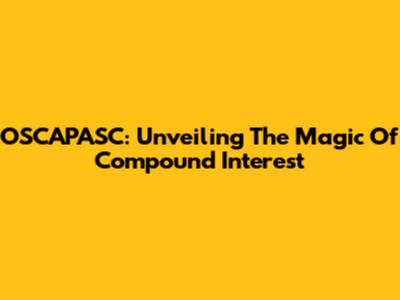 OSCAPASC: Unveiling The Magic Of Compound Interest