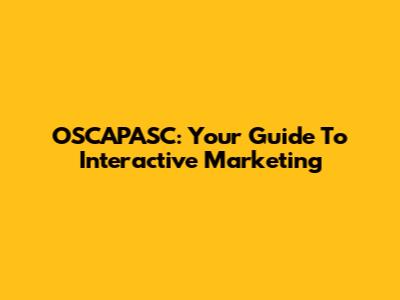 OSCAPASC: Your Guide To Interactive Marketing