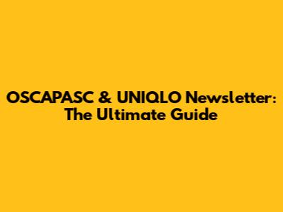 OSCAPASC & UNIQLO Newsletter: The Ultimate Guide