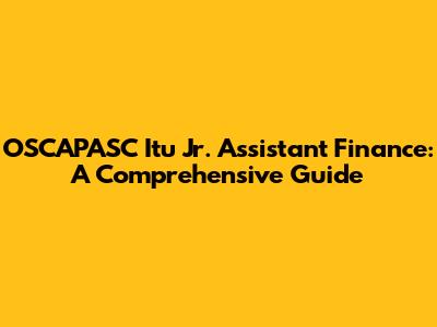OSCAPASC Itu Jr. Assistant Finance: A Comprehensive Guide