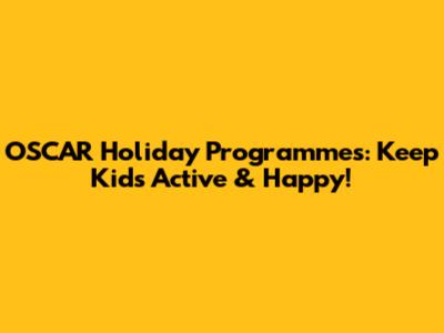 OSCAR Holiday Programmes: Keep Kids Active & Happy!