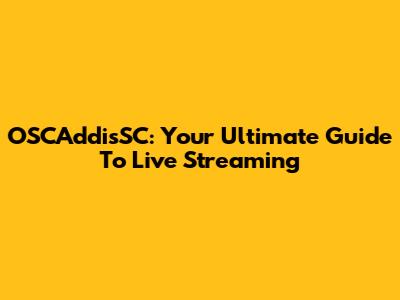 OSCAddisSC: Your Ultimate Guide To Live Streaming