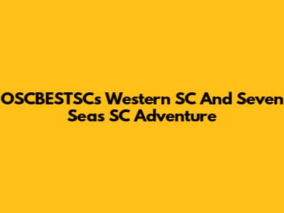 OSCBESTSC's Western SC And Seven Seas SC Adventure