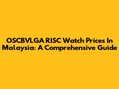 OSCBVLGA RISC Watch Prices In Malaysia: A Comprehensive Guide