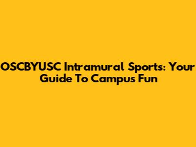 OSCBYUSC Intramural Sports: Your Guide To Campus Fun