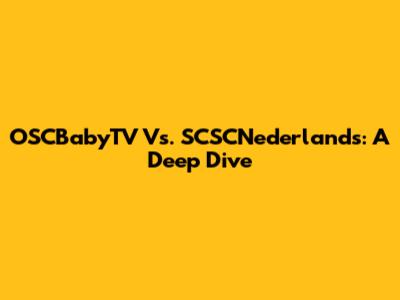 OSCBabyTV Vs. SCSCNederlands: A Deep Dive