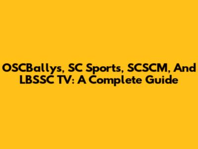 OSCBallys, SC Sports, SCSCM, And LBSSC TV: A Complete Guide