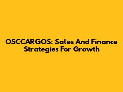 OSCCARGOS: Sales And Finance Strategies For Growth