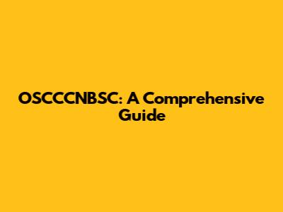 OSCCCNBSC: A Comprehensive Guide