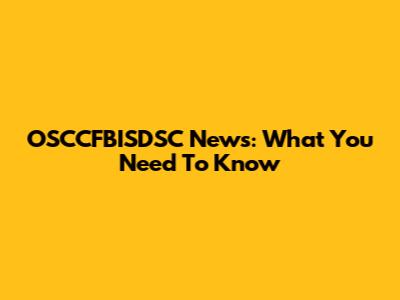 OSCCFBISDSC News: What You Need To Know