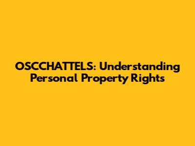 OSCCHATTELS: Understanding Personal Property Rights
