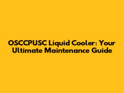 OSCCPUSC Liquid Cooler: Your Ultimate Maintenance Guide