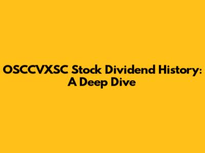 OSCCVXSC Stock Dividend History: A Deep Dive