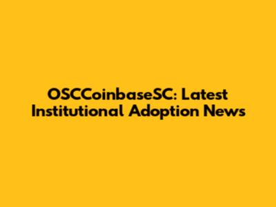 OSCCoinbaseSC: Latest Institutional Adoption News