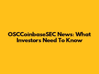 OSCCoinbaseSEC News: What Investors Need To Know