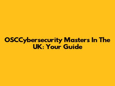OSCCybersecurity Masters In The UK: Your Guide