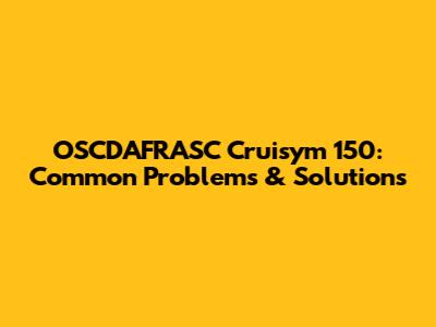 OSCDAFRASC Cruisym 150: Common Problems & Solutions