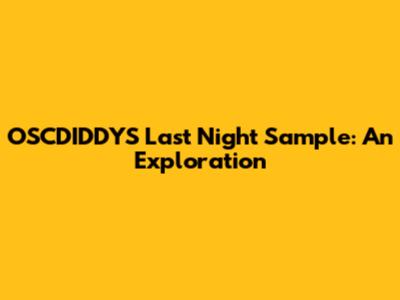 OSCDIDDYS Last Night Sample: An Exploration