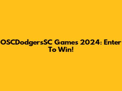 OSCDodgersSC Games 2024: Enter To Win!