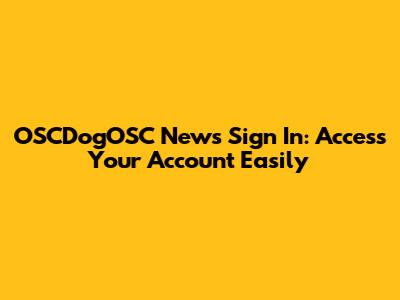 OSCDogOSC News Sign In: Access Your Account Easily