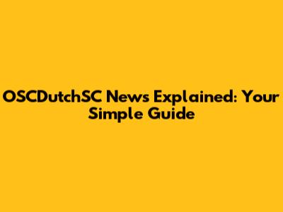 OSCDutchSC News Explained: Your Simple Guide