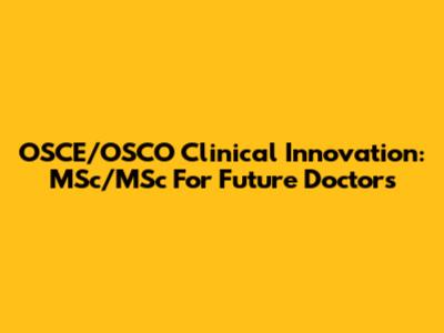 OSCE/OSCO Clinical Innovation: MSc/MSc For Future Doctors