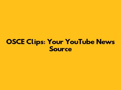 OSCE Clips: Your YouTube News Source