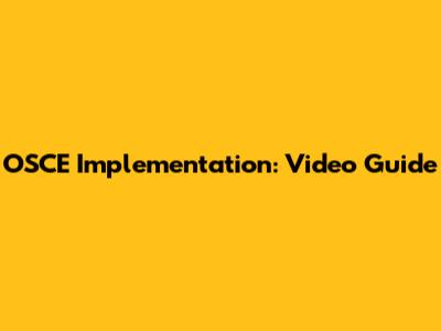 OSCE Implementation: Video Guide