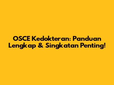 OSCE Kedokteran: Panduan Lengkap & Singkatan Penting!