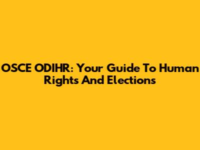 OSCE ODIHR: Your Guide To Human Rights And Elections