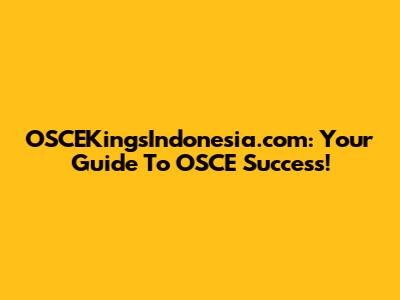 OSCEKingsIndonesia.com: Your Guide To OSCE Success!