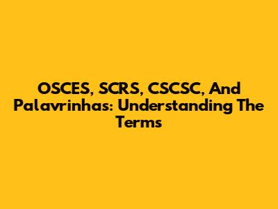 OSCES, SCRS, CSCSC, And Palavrinhas: Understanding The Terms