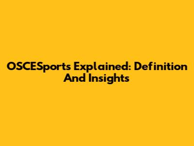 OSCESports Explained: Definition And Insights